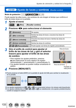 Page 133133
Ajustes de coloración y calidad de la fotografía
ZS100 Ajuste de luces y sombras  [Resaltar sombra]
Modo de grabación: 
Puede ajustar las altas luces y las sombras de una imagen al tiempo que \
confirma el 
brillo de estas áreas en la pantalla.
1Ajuste el menú
 →  [Rec] → [Resaltar sombra]
2Presione   para seleccionar el elemento
([Estándar])Sin ajustes.
([Más contraste]) Ilumina las áreas de luces y oscurece las áreas de 
sombras.
([Menos contraste])Oscurece las áreas de luces e ilumina las áreas de...