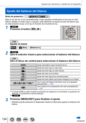 Page 134134
Ajustes de coloración y calidad de la fotografía
Ajuste del balance del blanco
Modo de grabación: 
Bajo la luz del sol, la luz incandescente o bajo aquellas condiciones en\
 las que el color 
blanco adopta un matiz rojizo o azulado, este elemento se ajusta al colo\
r de blanco que 
es más próximo al que ve el ojo en función de la fuente de luz.\
1ZS100
Presione el botón [  ]  (  ).
ZS60
Ajuste el menú.
 →  [Rec] → [Balance b.]
2ZS100
Gire el selector trasero para seleccionar el balance del blanco...