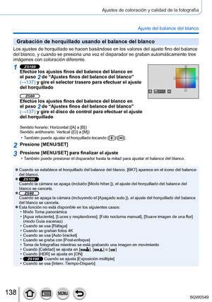 Page 138138
Ajustes de coloración y calidad de la fotografía
Ajuste del balance del blanco
Grabación de horquillado usando el balance del blanco
Los ajustes de horquillado se hacen basándose en los valores del ajus\
te fino del balance 
del blanco, y cuando se presiona una vez el disparador se graban automá\
ticamente tres 
imágenes con coloración diferente.
1ZS100Efectúe los ajustes finos del balance del blanco en 
el paso 2 de “Ajustes finos del balance del blanco” 
(→137) y gire el selector trasero para...