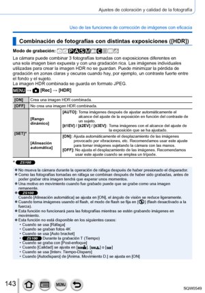 Page 143143
Ajustes de coloración y calidad de la fotografía
Uso de las funciones de corrección de imágenes con eficacia
Combinación de fotografías con distintas exposiciones ([HDR])
Modo de grabación: 
La cámara puede combinar 3 fotografías tomadas con exposiciones di\
ferentes en 
una sola imagen bien expuesta y con una gradación rica. Las imágen\
es individuales 
utilizadas para crear la imagen HDR no se guardan. Puede minimizar la pé\
rdida de 
gradación en zonas claras y oscuras cuando hay, por ejemplo, un...