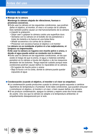 Page 1616
Antes del usoAntes de usar
 ■Manejo de la cámara
Mantenga la cámara alejada de vibraciones, fuerzas o 
presiones excesivas.
 ●Evite usar la cámara en las siguientes condiciones, que podrían 
dañar el objetivo, el monitor, el visor o el cuerpo de la cámara.  
Esto también podría causar un mal funcionamiento de la cámara 
o impedir la grabación.
 • Dejar caer o golpear la cámara contra una superficie dura • Sentarse con la cámara en el bolsillo de los pantalones o  tratar de meterla a la fuerza en una...