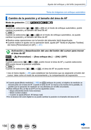 Page 156156
Ajuste del enfoque y del brillo (exposición)
Toma de imágenes con enfoque automático
Cambio de la posición y el tamaño del área de AF
Modo de grabación: 
ZS100Cuando se selecciona [  ],  [  ],  [  ] o [  ] en el modo de enfoque automático, podrá 
cambiar la posición y el tamaño del área de AF.
ZS60Cuando se selecciona [  ],  [  ] o [  ] en el modo de enfoque automático, se puede 
cambiar la posición y el tamaño del área de AF.
 ●Realice estas operaciones con la función del obturador táctil desa\...