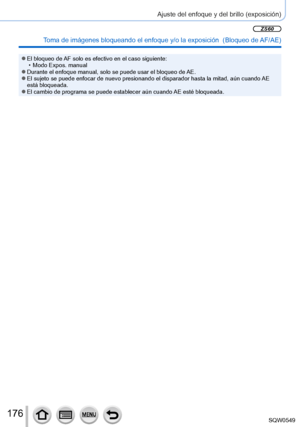 Page 176176
Ajuste del enfoque y del brillo (exposición)
 Toma de imágenes bloqueando el enfoque y/o la exposición  (Bloqueo de AF/AE)
 ●El bloqueo de AF solo es efectivo en el caso siguiente: • Modo Expos. manual ●Durante el enfoque manual, solo se puede usar el bloqueo de AE. ●El sujeto se puede enfocar de nuevo presionando el disparador hasta la m\
itad, aún cuando AE 
está bloqueada.
 ●El cambio de programa se puede establecer aún cuando AE esté bloqueada.
ZS60 
SQW0549     