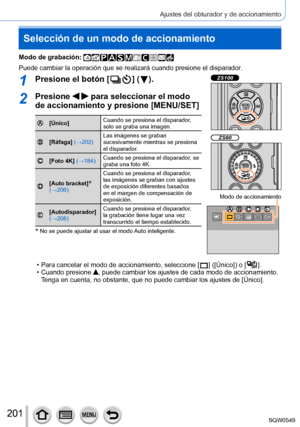 Page 201201
Ajustes del obturador y de accionamiento
Selección de un modo de accionamiento
Modo de grabación: 
Puede cambiar la operación que se realizará cuando presione el dis\
parador.
1Presione el botón [  ]  (  ).ZS100
ZS60
Modo de accionamiento
2Presione   para seleccionar el modo 
de accionamiento y presione [MENU/SET]
[Único] Cuando se presiona el disparador, 
solo se graba una imagen.
[Ráfaga] (→202)Las imágenes se graban 
sucesivamente mientras se presiona 
el disparador.
[Foto 4K] (→184)
Cuando se...