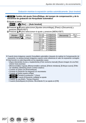 Page 207207
Ajustes del obturador y de accionamiento
Grabación mientras la exposición cambia automáticamente  [Auto \
bracket]
 ■ZS100 Cambio del ajuste Único/Ráfaga, del margen de compensación y de la 
secuencia de grabación de Horquillado automático
Ajuste el menú
 →  [Rec] → [Auto bracket]
Presione   para seleccionar [Ajustes único/ráfaga], [Paso] o [Secuencia] y 
presione [MENU/SET]
Presione   para seleccionar el ajuste y presione [MENU/SET]
[Ajustes 
único/ráfaga](único)
(ráfaga)
[Paso] 3·1/3
(3 imágenes)...