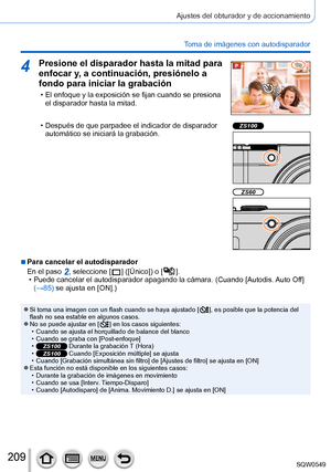 Page 209209
Ajustes del obturador y de accionamiento
Toma de imágenes con autodisparador
4Presione el disparador hasta la mitad para 
enfocar y, a continuación, presiónelo a 
fondo para iniciar la grabación
 • El enfoque y la exposición se fijan cuando se presiona el disparador hasta la mitad.
 • Después de que parpadee el indicador de disparador automático se iniciará la grabación.ZS100
ZS60
 ■Para cancelar el autodisparador
En el paso 
2, seleccione [  ]  ([Único]) o [  ]. • Puede cancelar el autodisparador...