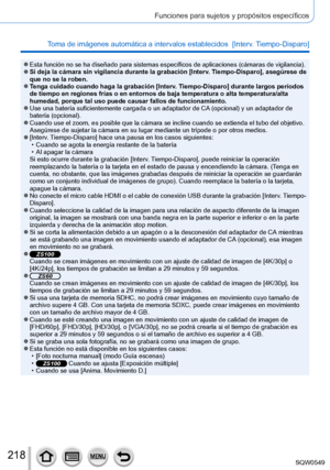 Page 218218
Funciones para sujetos y propósitos específicos
Toma de imágenes automática a intervalos establecidos  [Interv. Tiempo-Disparo] 
 ●Esta función no se ha diseñado para sistemas específicos de aplicaciones (cámaras de vigilancia). ●Si deja la cámara sin vigilancia durante la grabación [Interv. Tiempo-Disparo], asegúrese de 
que no se la roben.
 ●Tenga cuidado cuando haga la grabación [Interv. Tiempo-Disparo] durante largos períodos 
de tiempo en regiones frías o en entornos de baja temperatura o alta \...