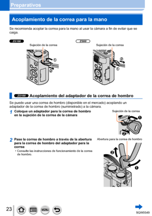 Page 2323
PreparativosAcoplamiento de la correa para la mano
Se recomienda acoplar la correa para la mano al usar la cámara a fin \
de evitar que se 
caiga.
ZS100ZS60Sujeción de la correaSujeción de la correa
ZS100 Acoplamiento del adaptador de la correa de hombro
Se puede usar una correa de hombro (disponible en el mercado) acoplando un 
adaptador de la correa de hombro (suministrado) a la cámara.
1Coloque un adaptador para la correa de hombro 
en la sujeción de la correa de la cámaraSujeción de la correa...