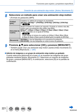 Page 221221
Funciones para sujetos y propósitos específicos
Creación de una animación stop motion  [Anima. Movimiento D.]
8Seleccione un método para crear una animación stop motion
 • [Formato de grabación]: [MP4]
[Calidad 
grab.]Establece la calidad de la imagen en movimiento.
[4K/30p] / [4K/24p]*1 / [FHD/60p] / [FHD/30p] / [HD/30p] / [VGA/30p]*1 ZS100
[Velocidad de 
cuadro]Ajuste el número de cuadros por segundo. Si ajusta un número má\
s alto, 
puede crear una animación stop motion más fluida.
[60fps]*2 /...