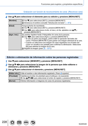 Page 228228
Funciones para sujetos y propósitos específicos
Grabación con función de reconocimiento de caras  [Reconoce cara] \
4Use   para seleccionar el elemento para su edición y presione [MENU/SET]
[Nombre]Use  para seleccionar [SET] y presione [MENU/SET]Introduzca el nombre (consulte “Introducción de texto”: (→87))
[Edad] Ponga la fecha de nacimiento.
Use  para seleccionar [SET] y presione [MENU/SET]Use   para seleccionar el año, el mes y el día, ajústelos con   y 
presione [MENU/SET]
[Agre. imá.] Se...