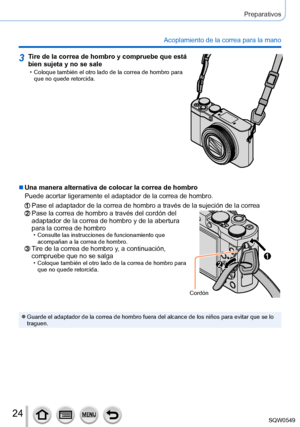 Page 2424
Preparativos
Acoplamiento de la correa para la mano
3Tire de la correa de hombro y compruebe que está 
bien sujeta y no se sale
 • Coloque también el otro lado de la correa de hombro para que no quede retorcida.
 ■Una manera alternativa de colocar la correa de hombro
Puede acortar ligeramente el adaptador de la correa de hombro.
Pase el adaptador de la correa de hombro a través de la sujeción d\
e la correaPase la correa de hombro a través del cordón del 
adaptador de la correa de hombro y de la...