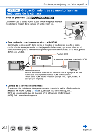 Page 232232
Funciones para sujetos y propósitos específicos
ZS100 Grabación mientras se monitorizan las 
imágenes de la cámara
Modo de grabación: 
Cuando se usa la salida HDMI, puede tomar imágenes mientras 
monitoriza la imagen de la cámara en un televisor, etc.
 ■Para realizar la conexión con un micro cable HDMI
Compruebe la orientación de la clavija e insértela a fondo (si se\
 inserta el cable 
con la orientación equivocada, la clavija puede deformarse y provocar\
 fallos en el 
funcionamiento.) No lo...