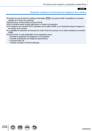 Page 233233
Funciones para sujetos y propósitos específicos
 Grabación mientras se monitorizan las imágenes de la cámara
 ●Cuando se usa el modo de enfoque automático [  ] o la ayuda de MF, la pantalla no se puede 
ampliar en el modo en ventanas.
 ●[Aspecto] en el menú [Rec] se fija en [16:9]. ●No se emitirá ningún sonido electrónico ni sonido de obturador. ●Si configura una conexión Wi-Fi mientras usa la salida HDMI, no se mo\
strará ninguna imagen en 
el monitor de la cámara.
 ●La pantalla de selección de...