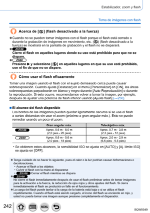 Page 242242
Estabilizador, zoom y flash
Toma de imágenes con flash
Acerca de [  ] (flash desactivado a la fuerza)
 ●Cuando no se pueden tomar imágenes con el flash porque el flash está\
 cerrado o 
durante la grabación de imágenes en movimiento, etc. [  ] (flash desactivado a la 
fuerza) se mostrará en la pantalla de grabación y el flash no se disparará.
 ●ZS100Cierre el flash en aquellos lugares donde su uso está prohibido para \
que no se 
dispare.
 ●ZS60Presione  y seleccione [  ] en aquellos lugares en que...