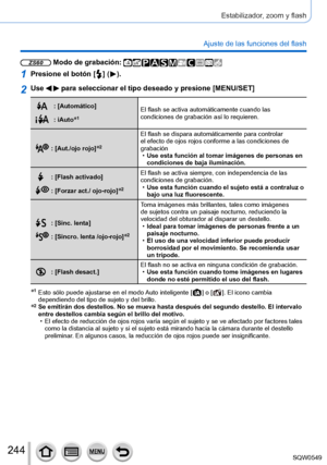 Page 244244
Estabilizador, zoom y flash
Ajuste de las funciones del flash
ZS60 Modo de grabación: 
1Presione el botón [  ]  (  ).
2Use   para seleccionar el tipo deseado y presione [MENU/SET]
: [Automático]
: iAuto*1El flash se activa automáticamente cuando las 
condiciones de grabación así lo requieren.
: [Aut./ojo rojo]*2
El flash se dispara automáticamente para controlar 
el efecto de ojos rojos conforme a las condiciones de 
grabación
 •Use esta función al tomar imágenes de personas en 
condiciones de baja...