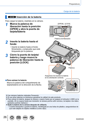 Page 2626
Preparativos
Carga de la batería
ZS100 Inserción de la batería
Para cargar la batería, insértela en la cámara.
1Mueva la palanca de 
liberación hasta la posición 
[OPEN] y abra la puerta de 
tarjeta/batería[OPEN] [LOCK]
Palanca de liberación
2Inserte la batería hasta el 
fondo
 • Inserte la batería hasta el fondo firmemente y compruebe que está 
bloqueada por la palanca.
Palanca
Asegúrese de insertar la batería 
en la orientación correcta.
3Cierre la puerta de tarjeta/
batería y luego mueva la...