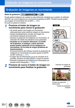 Page 251251
Grabación de imágenes en movimientoGrabación de imágenes en movimiento
Modo de grabación: 
Puede grabar imágenes de calidad en alta definición completa que c\
umplen el estándar 
AVCHD, así como imágenes en movimiento grabadas en MP4. También puede grabar 
una imagen en movimiento 4K en MP4.  (→254)
El audio se graba en estéreo.
1Presione el botón de imagen en 
movimiento para iniciar la grabación
 • Se puede grabar una imagen en movimiento  adecuada para cada modo de imagen en movimiento.
 • Suelte...