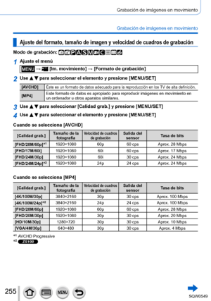 Page 255255
Grabación de imágenes en movimiento
Grabación de imágenes en movimiento
Ajuste del formato, tamaño de imagen y velocidad de cuadros de grabac\
ión
Modo de grabación: 
1Ajuste el menú
 →  [Im. movimiento] → [Formato de grabación]
2Use   para seleccionar el elemento y presione [MENU/SET]
[AVCHD]Éste es un formato de datos adecuado para la reproducción en los TV de alta definición.
[MP4]Este formato de datos es apropiado para reproducir imágenes en movimi\
ento en 
un ordenador u otros aparatos...