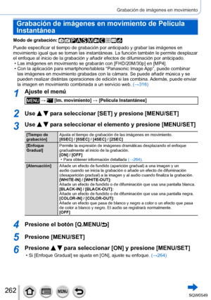 Page 262262
Grabación de imágenes en movimiento
Grabación de imágenes en movimiento de Película 
Instantánea
Modo de grabación: 
Puede especificar el tiempo de grabación por anticipado y grabar las \
imágenes en 
movimiento igual que se toman las instantáneas. La función tambié\
n le permite desplazar 
el enfoque al inicio de la grabación y añadir efectos de difuminac\
ión por anticipado.
 • Las imágenes en movimiento se grabarán con [FHD/20M/30p] en [MP4]. • Con la aplicación para smartphone/tableta “Panasonic...