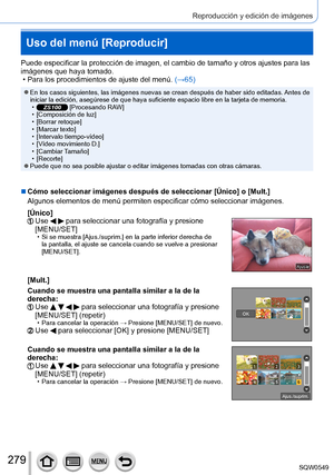 Page 279279
Reproducción y edición de imágenes
Uso del menú [Reproducir]
Puede especificar la protección de imagen, el cambio de tamaño y o\
tros ajustes para las 
imágenes que haya tomado.
 • Para los procedimientos de ajuste del menú. (→65

)
 ●En los casos siguientes, las imágenes nuevas se crean después de h\
aber sido editadas. Antes de 
iniciar la edición, asegúrese de que haya suficiente espacio libre\
 en la tarjeta de memoria.
 •ZS100 [Procesando RAW] • [Composición de luz]
 • [Borrar retoque

]
 •...