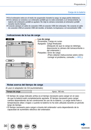 Page 3030
Preparativos
Carga de la batería
 ●Si el ordenador entra en el modo de suspensión durante la carga, la c\
arga podría detenerse. ●Si la cámara se conecta a un ordenador portátil que no está con\
ectado a un tomacorriente, la 
batería del ordenador portátil se agotará. No deje la cámara\
 conectada al ordenador portátil 
durante mucho tiempo.
 ●Conecte siempre el cable de conexión USB al conector USB del ordenado\
r. No conecte el cable 
de conexión USB al conector USB del monitor, el teclado, la...