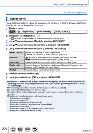 Page 291291
Reproducción y edición de imágenes
Uso del menú [Reproducir]
[Marcar texto]
Puede estampar la fecha y hora de grabación, los nombres, el destino \
del viaje, las fechas 
del viaje, etc. en las fotografías grabadas.
1Ajuste el menú
 →  [Reproducir] → [Marcar texto] → [Único] o [Mult.]
2Seleccione una fotografía (→279) • [  ] aparece en la pantalla si la imagen e stá estampada con texto.
3Use   para seleccionar [Ajuste] y presione [MENU/SET]
4Use   para seleccionar el elemento y presione [MENU/SET]...