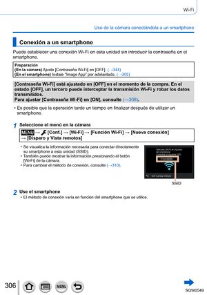 Page 306306
Wi-Fi
Uso de la cámara conectándola a un smartphone
Conexión a un smartphone
Puede establecer una conexión Wi-Fi en esta unidad sin introducir la \
contraseña en el 
smartphone.
Preparación
(En la cámara) Ajuste  [Contraseña Wi-Fi] en [OFF]. (→344)
(En el smartphone) Instale “Image App” por adelantado.  (→305)
[Contraseña Wi-Fi] está ajustado en [OFF] en el momento de la compra. En el 
estado [OFF], un tercero puede interceptar la transmisión Wi-Fi y robar los datos 
transmitidos.
Para ajustar...