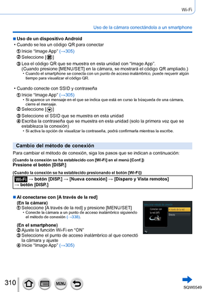 Page 310310
Wi-Fi
Uso de la cámara conectándola a un smartphone
 ■Uso de un dispositivo Android
 • Cuando se lea un código QR para conectar
Inicie  “Image App” (→305)
Seleccione [  ]
Lea el código QR que se muestra en esta unidad con “Image App”.
(Cuando presione [MENU/SET] en la cámara, se mostrará el código QR ampliado.)
 • Cuando el smartphone se conecta con un punto de acceso inalámbrico, p\
uede requerir algún 
tiempo para visualizar el código QR.
 • Cuando conecte con SSID y contraseña
Inicie  “Image App”...