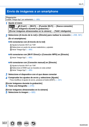 Page 322322
Wi-Fi
Preparación
Instale “Image App” por adelantado. (→305)
1Ajuste el menú
 →  [Conf.] → [Wi-Fi] → [Función Wi-Fi ] → [Nueva conexión]  
→ [Enviar imágenes durante la grabación] /  
[Enviar imágenes almacenadas en la cámara ] → [Teléf. inteligente]
2Seleccione [A través de la red] o [Directo] para realizar la conexión (→338, 341)
(En el smartphone)
 ■Al conectarse con [A través de la red]
Ajuste la función Wi-Fi en “ON”Seleccione un punto de acceso inalámbrico y ajústeloInicie  “Image App” (→305)...