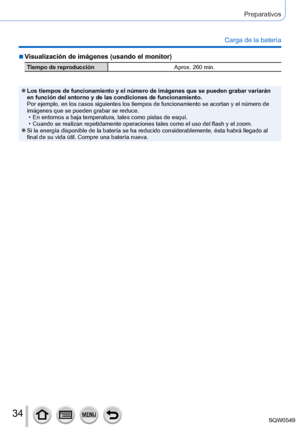 Page 3434
Preparativos
Carga de la batería
 ■Visualización de imágenes (usando el monitor)
Tiempo de reproducciónAprox. 260 min.
 ●Los tiempos de funcionamiento y el número de imágenes que se puede\
n grabar variarán 
en función del entorno y de las condiciones de funcionamiento.   
Por ejemplo, en los casos siguientes los tiempos de funcionamiento se ac\
ortan y el número de 
imágenes que se pueden grabar se reduce.
 • En entornos a baja temperatura, tales como pistas de esquí. • Cuando se realizan...