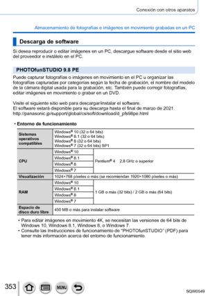 Page 353353
Conexión con otros aparatos
Almacenamiento de fotografías e imágenes en movimiento grabadas en\
 un PC
Descarga de software
Si desea reproducir o editar imágenes en un PC, descargue software de\
sde el sitio web 
del proveedor e instálelo en el PC.
PHOTOfunSTUDIO 9.8 PE
Puede capturar fotografías o imágenes en movimiento en el PC u org\
anizar las 
fotografías capturadas por categorías según la fecha de grabaci\
ón, el nombre del modelo 
de la cámara digital usada para la grabación, etc. También...