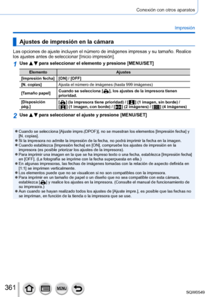 Page 361361
Conexión con otros aparatos
Impresión
Ajustes de impresión en la cámara
Las opciones de ajuste incluyen el número de imágenes impresas y s\
u tamaño. Realice 
los ajustes antes de seleccionar [Inicio impresión].
1Use   para seleccionar el elemento y presione [MENU/SET]
ElementoAjustes
[Impresión fecha] [ON] / [OFF] [N. copias] Ajusta el número de imágenes (hasta 999 imágenes)
[Tamaño papel] Cuando se selecciona [
  ], los ajustes de la impresora tienen 
prioridad.
[Disposición 
pág.] [
  ] (la...