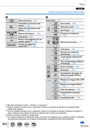 Page 365365
Otros
 Lista de visualizaciones del monitor/visor
*1   [h], [m] y [s] indican “horas”, “minutos” y “segundos”.*2   Esto se muestra durante unos 5 segundos cuando se enciende la cámara \
si el ajuste [Config. 
Perfil] está activado.
*3   Esto se muestra durante unos 5 segundos cuando se enciende la cámara,\
 después de ajustar el 
reloj y después de cambiar del modo de reproducción al modo de gra\
bación.
*4   Esto se muestra durante la cuenta atrás.*5   Es posible cambiar la visualización entre el...