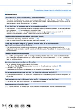 Page 388388
Otros
Preguntas y respuestas de solución de problemas
 ■Monitor/visor
La visualización del monitor se apaga momentáneamente.
 • Cuando la visualización del monitor cambia automáticamente entre e\
l visor y el monitor (→59

), la 
acción del sensor de ojo provoca que la visualización cambie autom\
áticamente al visor cuando el 
visor se acerca al ojo del usuario o a un objeto.
El monitor/visor se apaga aunque la cámara está encendida.
 • Si no se lleva a cabo ninguna operación durante el periodo de...