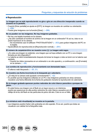 Page 389389
Otros
Preguntas y respuestas de solución de problemas
 ■Reproducción
La imagen que se está reproduciendo no gira o gira en una direcció\
n inesperada cuando se 
muestra en la pantalla.
 • Cuando [Girar pantalla] se ajusta en [OFF
], la imagen se muestra sin cambiar su orientación. 
(→296)
 • Puede girar imágenes con la función [Girar]. 

(→296)
No se pueden ver las imágenes. No hay imágenes grabadas.
 • No hay una tarjeta insertada en la cámara. • ¿Ha sido cambiado el nombre de archivo de la imagen...