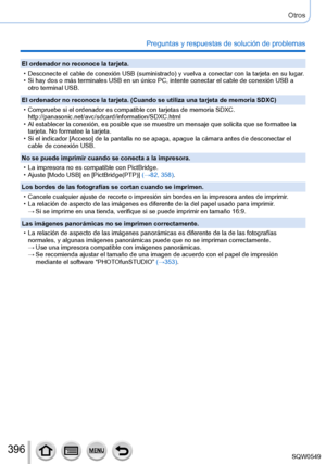 Page 396396
Otros
Preguntas y respuestas de solución de problemas
El ordenador no reconoce la tarjeta.
 •Desconecte el 

cable de conexión USB (suministrado) y vuelva a conectar con la tarjeta en su lugar.
 • Si hay dos o más terminales USB en un único PC, intente conectar e\
l cable de conexión USB a otro terminal USB.
El ordenador no reconoce la tarjeta. (Cuando se utiliza una tarjeta de \
memoria SDXC)
 • Compruebe si el ordenador es compatible con tarjetas de memoria SDXC....