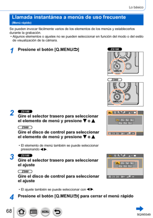 Page 6868
Lo básico
Llamada instantánea a menús de uso frecuente   
(Menú rápido)
Se pueden invocar fácilmente varios de los elementos de los menús \
y establecerlos 
durante la grabación.
 • Algunos elementos 
o ajustes no se pueden seleccionar en función del modo o del estilo 
de visualización de la cámara.
1Presione el botón [Q.MENU/]ZS100
ZS60
2ZS100
Gire el selector trasero para seleccionar 
el elemento de menú y presione 
 o 
ZS60
Gire el disco de control para seleccionar 
el elemento de menú y presione...