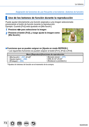 Page 7373
Lo básico
Asignación de funciones de uso frecuente a los botones  (botones de función) 
Uso de los botones de función durante la reproducción
Puede ajustar directamente una función asignada a una imagen seleccio\
nada 
presionando el botón de función durante la reproducción.
Ejemplo: Cuando [Fn2] está ajustado en [Mis favorit.]
1Presione   para seleccionar la imagen
2Presione el botón [Fn2], y luego ajuste la imagen como 
[Mis favorit.]
 ■Funciones que se pueden asignar en [Ajuste en modo REPROD.]
 •...