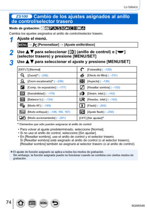 Page 7474
Lo básico
ZS100 Cambio de los ajustes asignados al anillo 
de control/selector trasero
Modo de grabación: 
Cambia los ajustes asignados al anillo de control/selector trasero.
1Ajuste el menú.
 →  [Personalizar] → [Ajuste anillo/disco]
2Use   para seleccionar [  ] (anillo de control) o [  ] 
(selector trasero) y presione [MENU/SET]
3Use   para seleccionar el ajuste y presione [MENU/SET]
[DEFLT] [Normal][Fotoestilo] (→129)
[Zoom]* (→236)[Efecto de filtro] (→131)
[Zoom escalonado]* (→239)[Aspecto]...