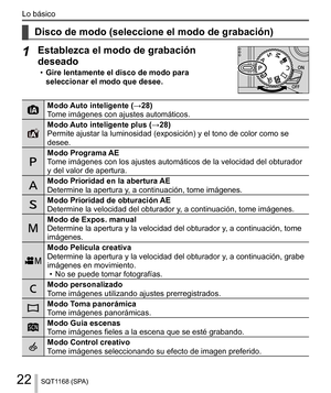 Page 2222
Lo básico
SQT1168 (SPA)
    
Disco de modo (seleccione el modo de grabación)
 
1 
Establezca el modo de grabación 
deseado
  • 
Gire lentamente el disco de modo para 
seleccionar el modo que desee.
 
   Modo Auto inteligente (→28)
  Tome imágenes con ajustes automáticos.
 
  Modo Auto inteligente plus (→28)
  