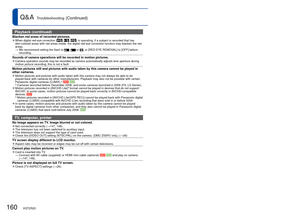 Page 160160   VQT2R20VQT2R20   161
Q&A  Troubleshooting (Continued)
Playback (continued)
Blacken red areas of recorded pictures. 
●When digital red-eye correction (, , ) is operating, if a subject is recorded that has 
skin-colored areas with red areas inside, the digital red-eye correction\
 function may blacken the red 
areas.
  →  We recommend setting the flash to 
,  or , or [RED-EYE REMOVAL] to [OFF] before 
recording.
Sounds of camera operations will be recorded in motion pictures. 
●Camera operation...