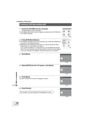 Page 120120LSQT1011
Installation (Windows)
With a computer
1 Insert the CD-ROM into the computer.
The [Setup Menu] screen will appear.
≥If the [Setup Menu] screen does not appear, double-click the CD-ROM drive 
icon in [My Computer].
2 Click [DVD-MovieAlbum].
≥The software application may not run properly if you cancel the installation at 
any point e.g. by pressing [Cancel].
≥Depending on the operating environment, you may be required to install 
DirectX 9.0b. If so, click [Yes], and install it.
If you install...