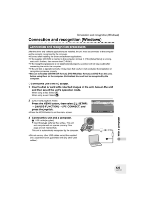 Page 123123LSQT1011
With a computer
Connection and recognition (Windows)
Connection and recognition (Windows)
After the driver and software applications are installed, the unit must be connected to the computer 
and be correctly recognized by the computer.
≥Connect after installing the driver and software applications.
≥If the supplied CD-ROM is inserted in the computer, remove it. (If the [Setup Menu] is running, 
wait until it finishes, then remove the CD-ROM.)
≥If the recognition procedure is not accomplished...