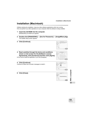 Page 135135LSQT1011
With a computer
Installation (Macintosh)
Installation (Macintosh)
≥Before starting the installation, close any other software applications which are running.
≥Do not perform any other operations on your computer while the software is being installed.
1 Insert the CD-ROM into the computer.
[PANASONIC] CD-ROM icon appears.
2 Double-click [PANASONIC] # [Imx for Panasonic] # [ImageMixer.pkg].
The installer setup screen appears.
3 Click [Continue].
4 Read carefully through the terms and conditions...