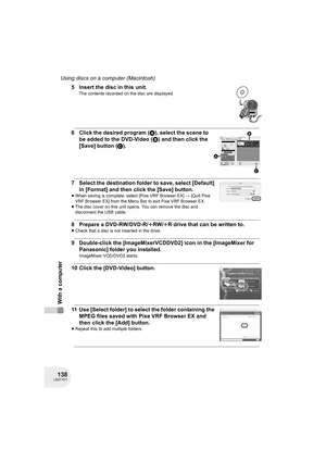 Page 138138LSQT1011
Using discs on a computer (Macintosh)
With a computer
5 Insert the disc in this unit.
The contents recorded on the disc are displayed.
6 Click the desired program (A), select the scene to 
be added to the DVD-Video (B) and then click the 
[Save] button (C).
7 Select the destination folder to save, select [Default] 
in [Format] and then click the [Save] button.
≥When saving is complete, select [Pixe VRF Browser EX] # [Quit Pixe 
VRF Browser EX] from the Menu Bar to exit Pixe VRF Browser EX....