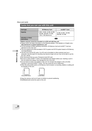 Page 2626LSQT1011
Before using
Discs and cards
≥Motion pictures cannot be recorded on an SD card with this unit.
≥Please confirm the latest information on the following website. (This website is in English only.)
http://panasonic.co.jp/pavc/global/cs/e_cam
≥For the purposes of these operating instructions, SD Memory Card and miniSD™ Card are 
referred to as the “SD card”.
≥This unit supports SD cards formatted in FAT12 system and FAT16 system based on SD Memory 
Card Specifications.
≥Use this unit to format SD...