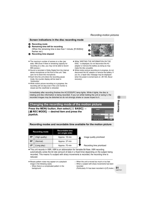 Page 5151LSQT1011
Recording
Recording motion pictures
ARecording mode
BRemaining time left for recording
(When the remaining time is less than 1 minute, [R 0h00m] 
flashes red.)
CRecording time elapsed
≥The maximum number of scenes on a disc (per 
side): 999 (Even if there is remaining capacity for 
recording on a disc, you may not be able to record 
999 scenes.)
≥Sound is recorded in Dolby Digital from the internal 
stereo microphone on the front of the unit. Take 
care not to block this microphone.
≥Each time...