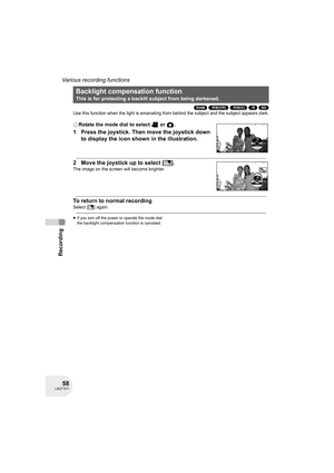 Page 5858LSQT1011
Recording
Various recording functions
(RAM) (-RW‹VR›) (-RW‹V›) (-R) (SD)
Use this function when the light is emanating from behind the subject and the subject appears dark.
¬Rotate the mode dial to select   or  .
1 Press the joystick. Then move the joystick down 
to display the icon shown in the illustration.
2 Move the joystick up to select [ª].
The image on the screen will become brighter.
To return to normal recording
Select [ª] again.
≥If you turn off the power or operate the mode dial,...