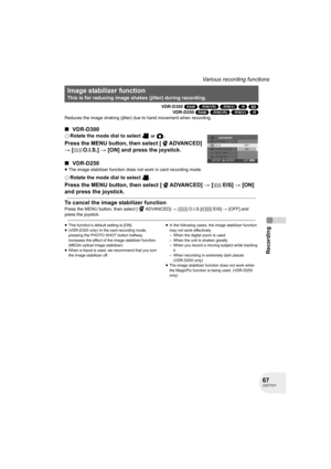 Page 6767LSQT1011
Recording
Various recording functions
VDR-D300 (RAM) (-RW‹VR›) (-RW‹V›) (-R) (SD)
VDR-D250 (RAM) (-RW‹VR›) (-RW‹V›) (-R)
Reduces the image shaking (jitter) due to hand movement when recording.
∫VDR-D300
¬Rotate the mode dial to select  or .
Press the MENU button, then select [ ADVANCED] 
# [ O.I.S.] # [ON] and press the joystick.
∫VDR-D250
≥The image stabilizer function does not work in card recording mode.
¬Rotate the mode dial to select  .
Press the MENU button, then select [ ADVANCED] #...