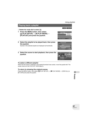 Page 8787LSQT1011
Editing
Using playlists
(RAM) (-RW‹VR›)
¬Rotate the mode dial to select  .
1 Press the MENU button, then select 
[PLAYSETUP] # [PLAYMODE] # 
[PLAYLIST] and press the joystick.
2 Select the playlist to be played back, then press 
the joystick.
Scenes in the selected playlist are displayed as thumbnails.
3 Select the scene to start playback, then press the 
joystick.
To select a different playlist
When the first scene is selected in the playlist thumbnail view screen, move the joystick left. The...